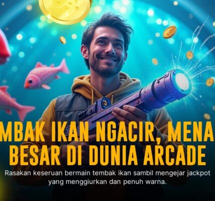 Raih Jackpot Besar dengan Game Tembak Ikan Terbaik